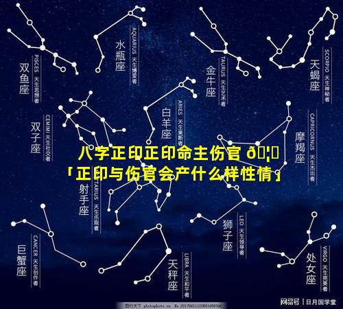 八字正印正印命主伤官 🦉 「正印与伤官会产什么样性情」